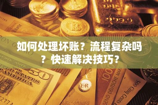 北京如何处理坏账？流程复杂吗？快速解决技巧？