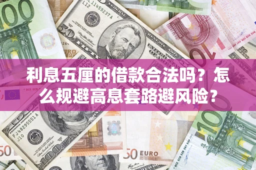 北京利息五厘的借款合法吗?怎么规避高息套路避风险? 北京利息五厘的借款合法吗?怎么规避高息套路避风险?