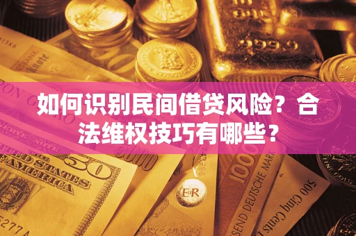 北京如何识别民间借贷风险？合法维权技巧有哪些？
