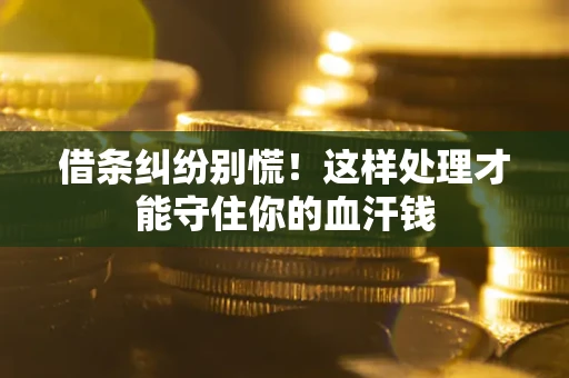 北京借条纠纷别慌！这样处理才能守住你的血汗钱